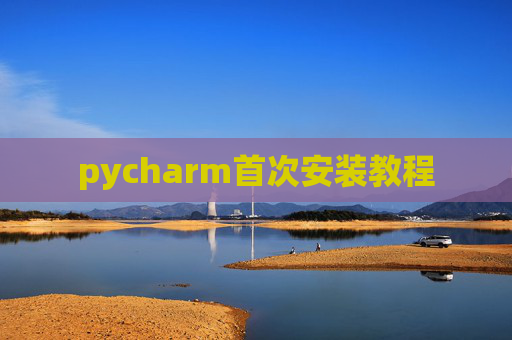 pycharm首次安装教程 pycharm首次安装教程